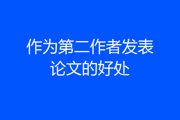 作为第二作者发表论文的好处