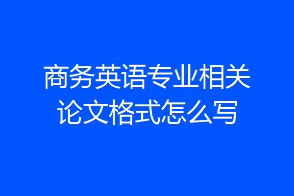 商务英语专业相关论文格式怎么写