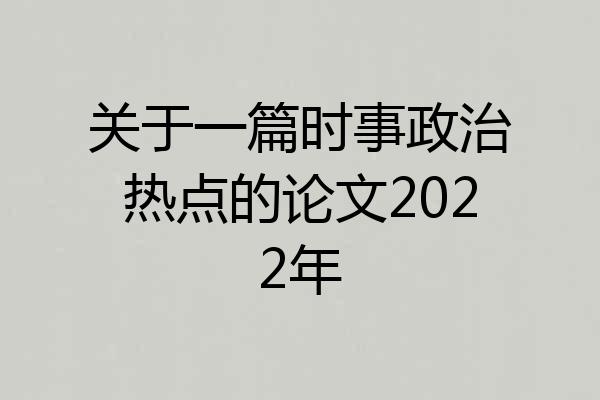 关于一篇时事政治热点的论文2022年