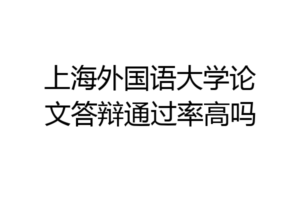 上海外国语大学论文答辩通过率高吗