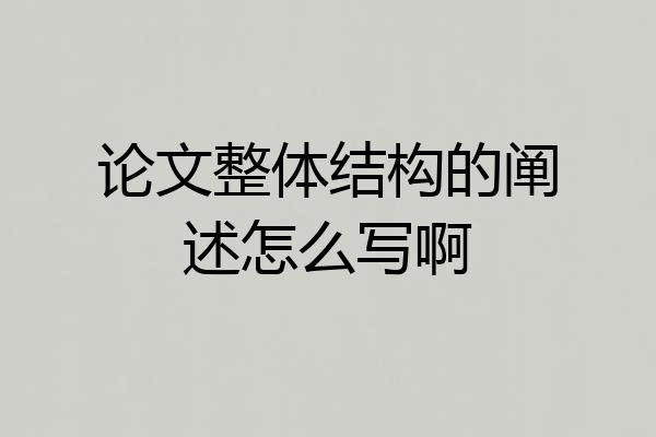 论文整体结构的阐述怎么写啊