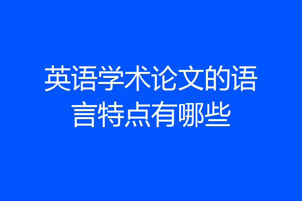 英语学术论文的语言特点有哪些
