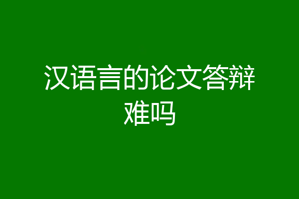 汉语言的论文答辩难吗