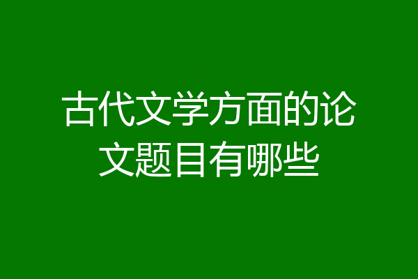 古代文学方面的论文题目有哪些