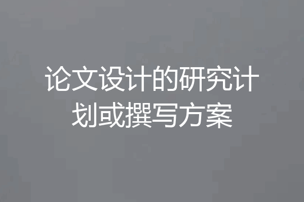论文设计的研究计划或撰写方案