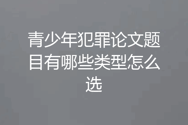 青少年犯罪论文题目有哪些类型怎么选