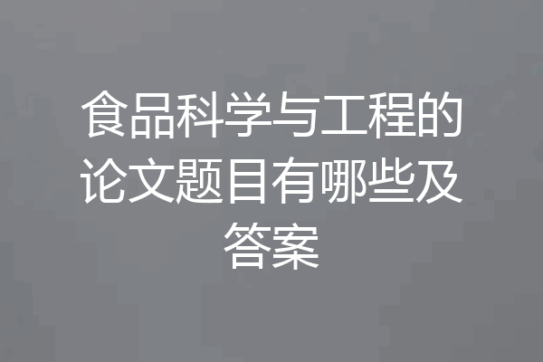 食品科学与工程的论文题目有哪些及答案
