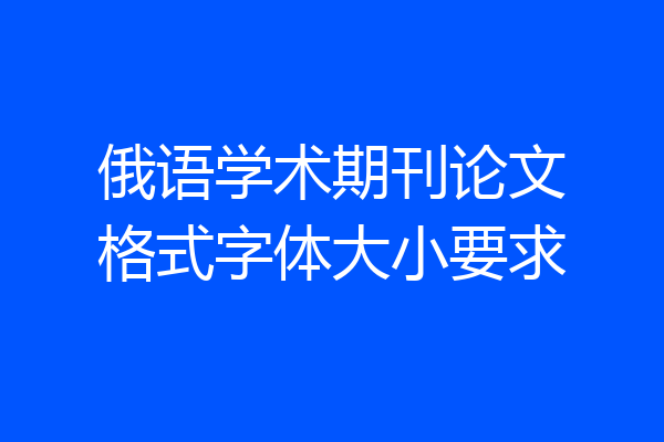 俄语学术期刊论文格式字体大小要求