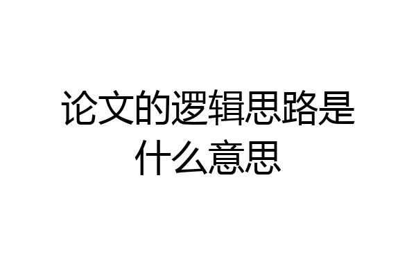 论文的逻辑思路是什么意思