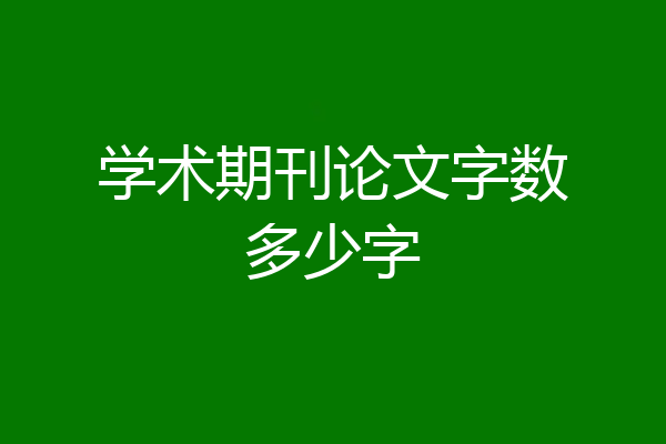 学术期刊论文字数多少字