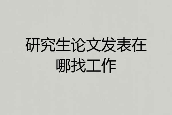 研究生论文发表在哪找工作