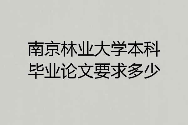 南京林业大学本科毕业论文要求多少