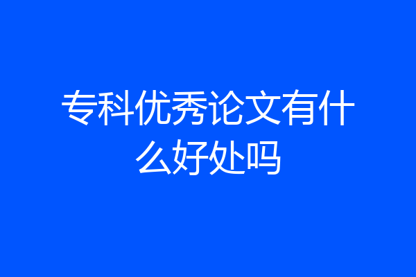 专科优秀论文有什么好处吗