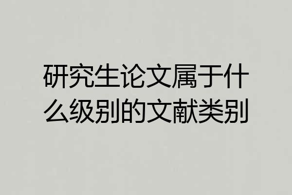 研究生论文属于什么级别的文献类别