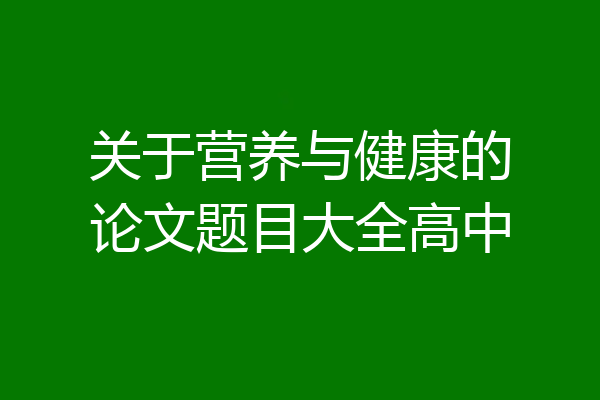 关于营养与健康的论文题目大全高中