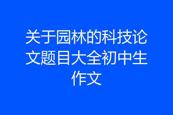 关于园林的科技论文题目大全初中生作文