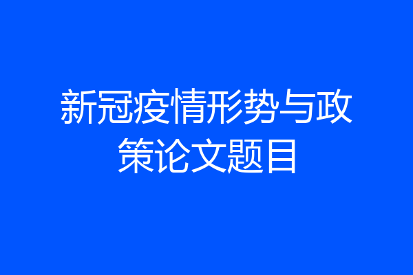 新冠疫情形势与政策论文题目