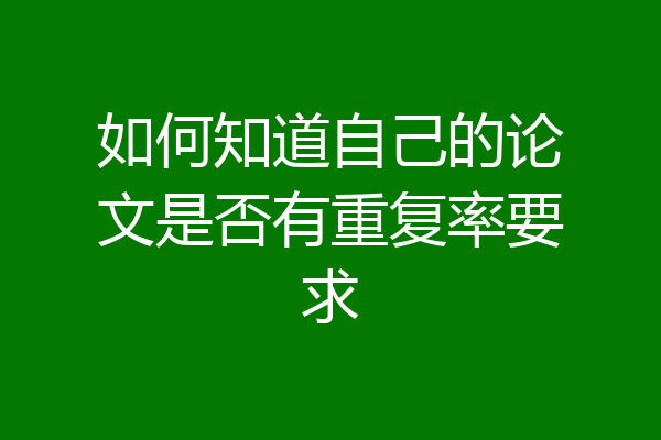 如何知道自己的论文是否有重复率要求