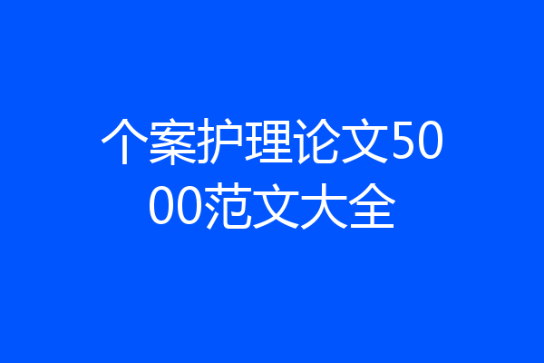 个案护理论文5000范文大全