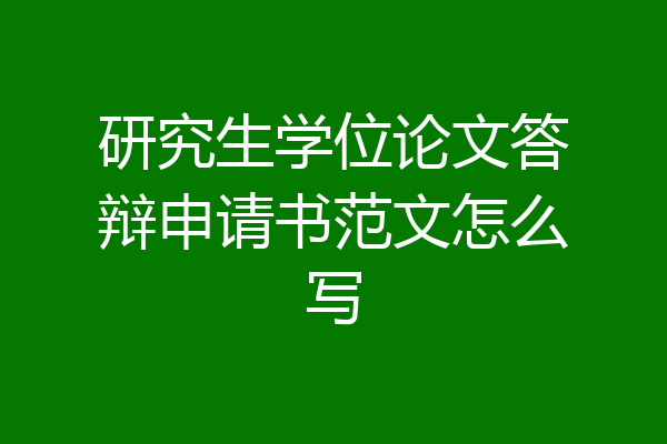 研究生学位论文答辩申请书范文怎么写