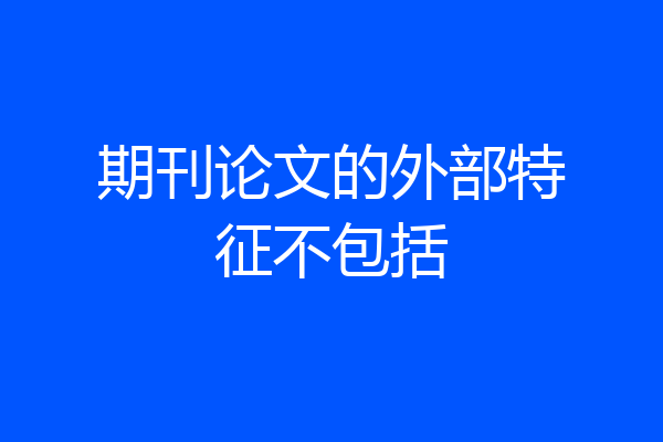 期刊论文的外部特征不包括