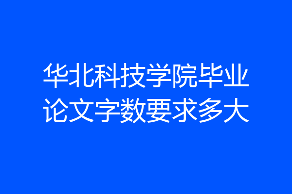 华北科技学院毕业论文字数要求多大