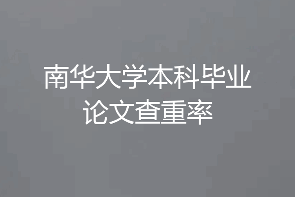 南华大学本科毕业论文查重率