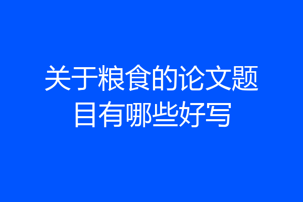 关于粮食的论文题目有哪些好写