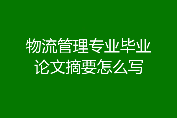 物流管理专业毕业论文摘要怎么写