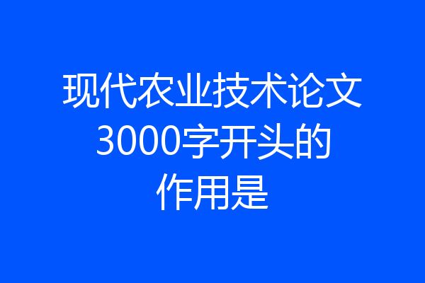 现代农业技术论文3000字开头的作用是