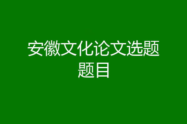 安徽文化论文选题题目
