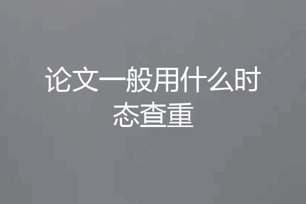 论文一般用什么时态查重