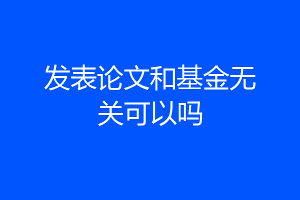 发表论文和基金无关可以吗