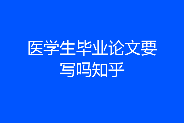 医学生毕业论文要写吗知乎