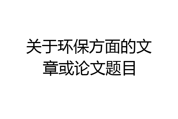 关于环保方面的文章或论文题目