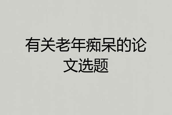 有关老年痴呆的论文选题