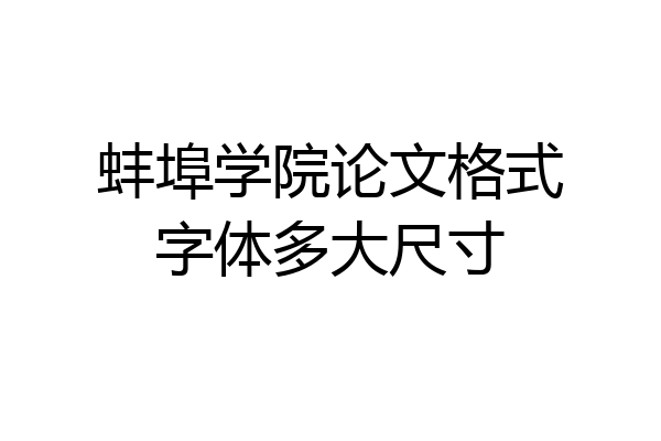 蚌埠学院论文格式字体多大尺寸