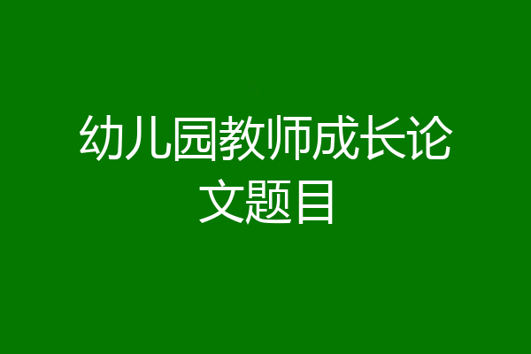 幼儿园教师成长论文题目
