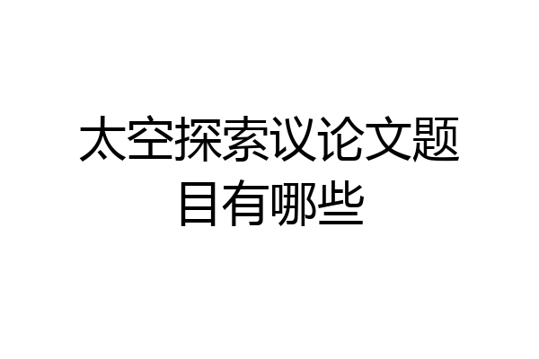 太空探索议论文题目有哪些