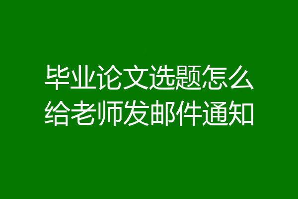 毕业论文选题怎么给老师发邮件通知