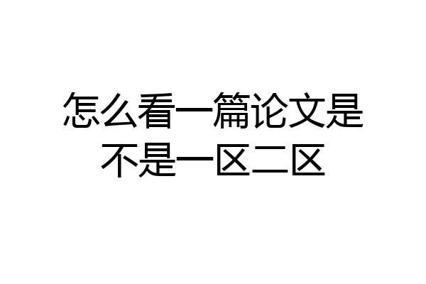 怎么看一篇论文是不是一区二区