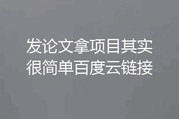发论文拿项目其实很简单百度云链接
