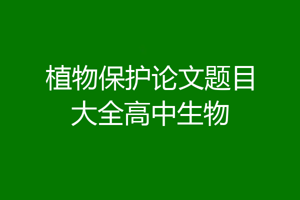 植物保护论文题目大全高中生物
