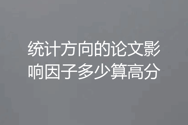 统计方向的论文影响因子多少算高分