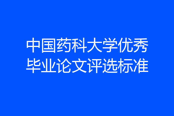 中国药科大学优秀毕业论文评选标准
