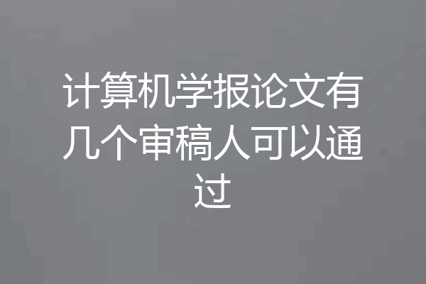 计算机学报论文有几个审稿人可以通过