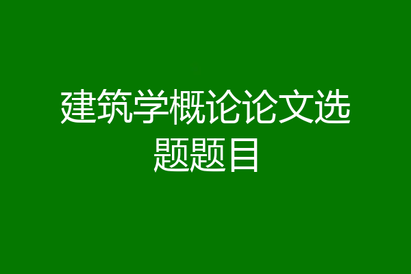建筑学概论论文选题题目