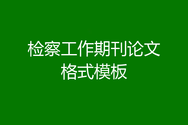 检察工作期刊论文格式模板