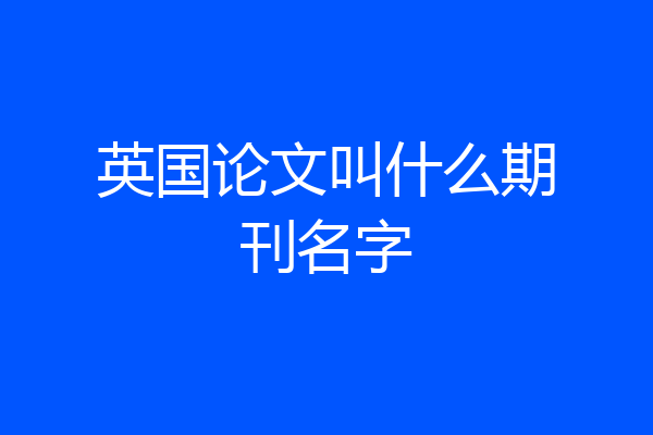 英国论文叫什么期刊名字