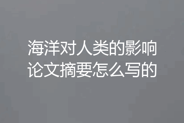 海洋对人类的影响论文摘要怎么写的